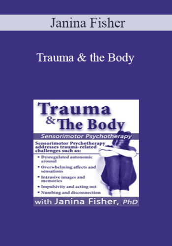 Janina Fisher – Trauma & The Body: Sensorimotor Psychotherapy With Janina Fisher, Ph.D.
