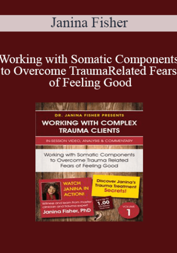 Janina Fisher – Working With Somatic Components To Overcome Trauma Related Fears Of Feeling Good