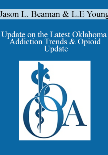 Jason L. Beaman, LeRoy E Young – Update On The Latest Oklahoma Addiction Trends & Opioid Update