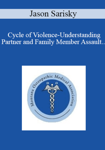 Jason Sarisky – Cycle Of Violence-Understanding Partner And Family Member Assault And Recognizing The Patient That Is Being Abused