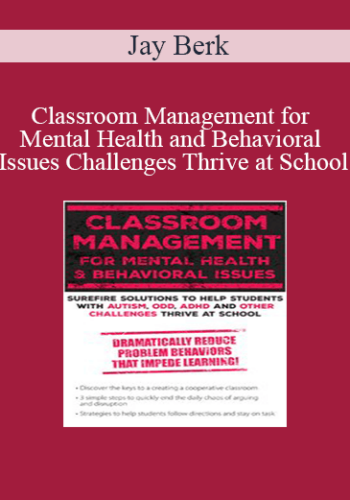 Jay Berk – Classroom Management For Mental Health And Behavioral Issues: Surefire Solutions To Help Students With Autism, ODD, ADHD And Other Challenges Thrive At School