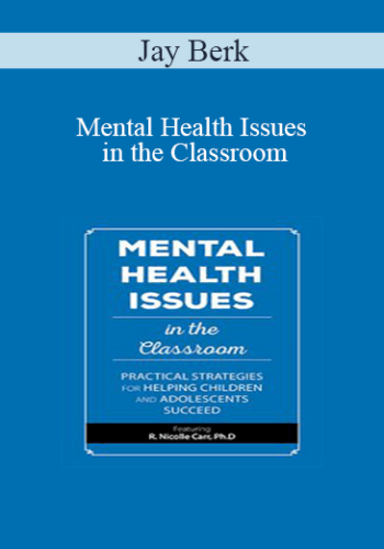 Jay Berk - Mental Health Issues in the Classroom: Practical Strategies for Helping Children and Adolescents Succeed