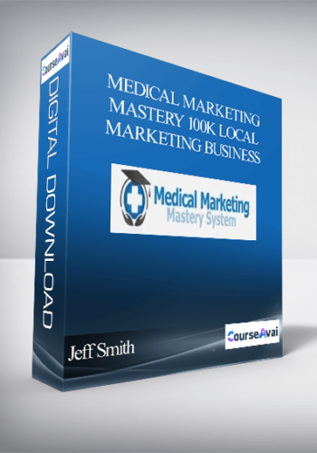 Jeff Smith – Medical Marketing Mastery 100k Local Marketing Business