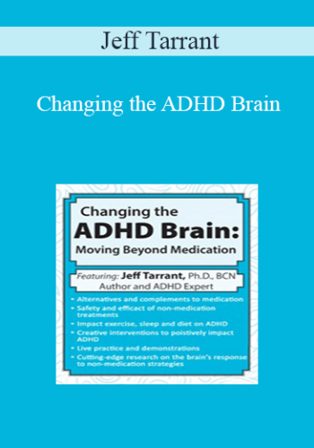 Jeff Tarrant – Changing The ADHD Brain: Moving Beyond Medication & Behavior Management
