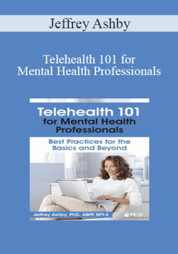 Jeffrey Ashby - Telehealth 101 for Mental Health Professionals: Best Practices for the Basics and Beyond