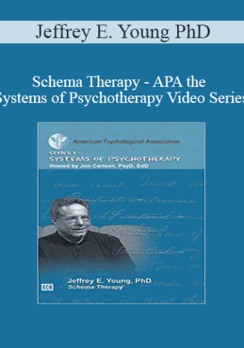 Jeffrey E. Young PhD – Schema Therapy – APA The Systems Of Psychotherapy Video Series