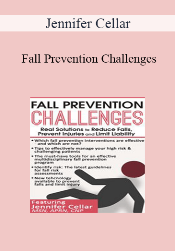 Jennifer Cellar – Fall Prevention Challenges: Real Solutions To Reduce Falls, Prevent Injuries And Limit Liability
