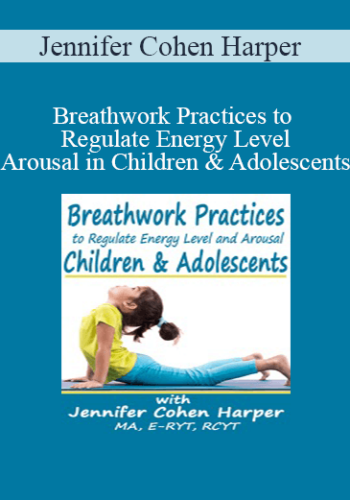 Jennifer Cohen Harper – Breathwork Practices To Regulate Energy Level And Arousal In Children & Adolescents