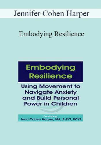 Jennifer Cohen Harper – Embodying Resilience: Using Movement To Navigate Anxiety And Build Personal Power In Children