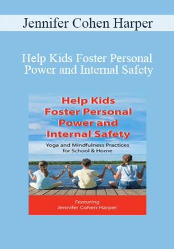 Jennifer Cohen Harper – Help Kids Foster Personal Power And Internal Safety: Yoga And Mindfulness Practices For School & Home