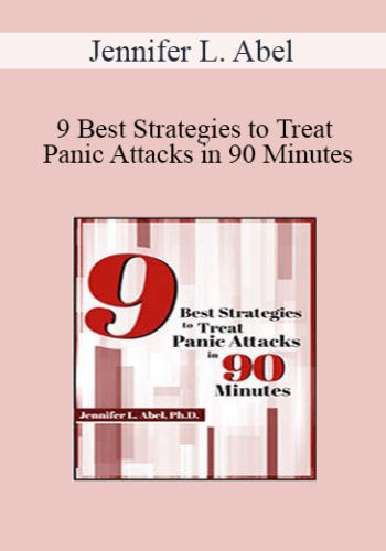 Jennifer L. Abel – 9 Best Strategies To Treat Panic Attacks In 90 Minutes
