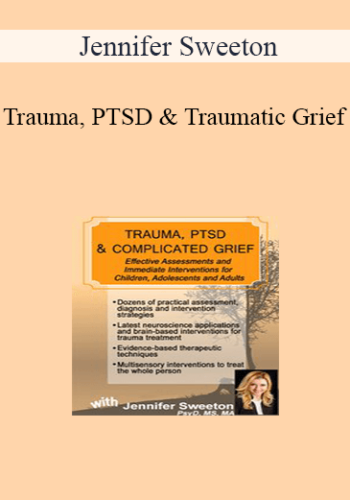 Jennifer Sweeton – Trauma, PTSD & Traumatic Grief: Effective Assessments And Immediate Interventions