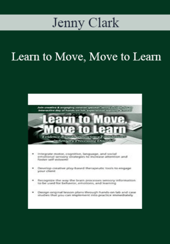 Jenny Clark – Learn To Move, Move To Learn: Evidence-Based Neuroscience Foundations In Sensory Processing Disorder