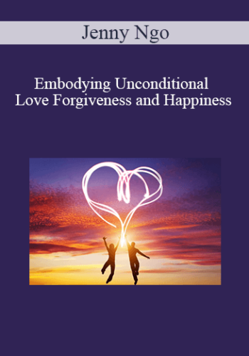 Jenny Ngo – Embodying Unconditional Love Forgiveness And Happiness