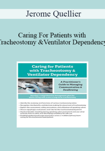 Jerome Quellier – Caring For Patients With Tracheostomy & Ventilator Dependency: A Practitioner’s Guide To Managing Communication And Swallowing