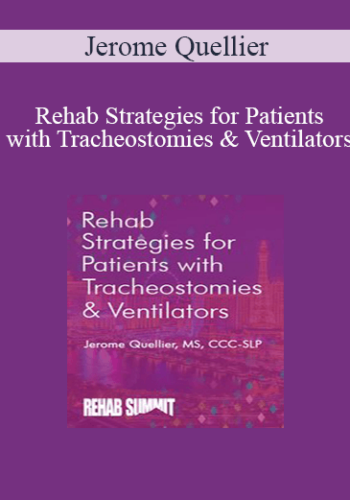 Jerome Quellier – Rehab Strategies For Patients With Tracheostomies & Ventilators