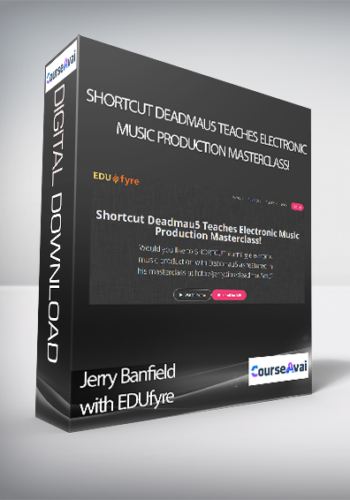 Jerry Banfield With EDUfyre – Shortcut Deadmau5 Teaches Electronic Music Production Masterclass!