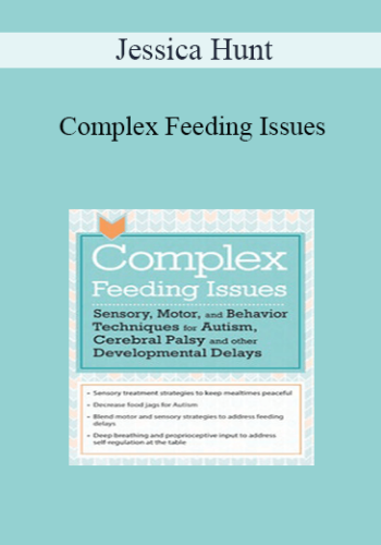 Jessica Hunt – Complex Feeding Issues: Sensory, Motor, And Behavior Techniques For Autism, Cerebral Palsy And Other Developmental Delays