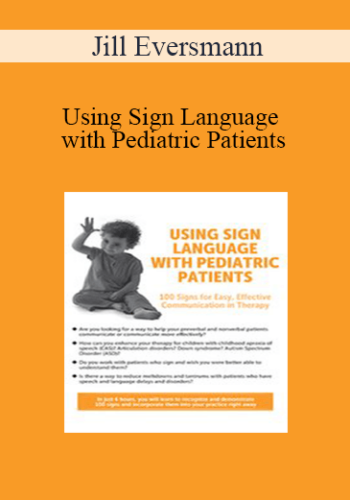 Jill Eversmann - Using Sign Language with Pediatric Patients: 100 Signs for Easy, Effective Communication in Therapy
