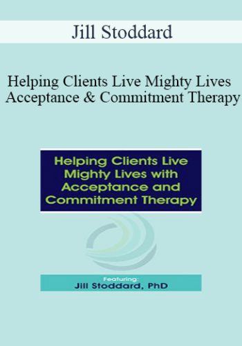 Jill Stoddard – Helping Clients Live Mighty Lives With Acceptance And Commitment Therapy