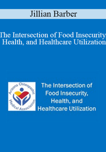 Jillian Barber – The Intersection Of Food Insecurity, Health, And Healthcare Utilization