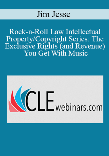 Jim Jesse – Rock-n-Roll Law Intellectual Property/Copyright Series: The Exclusive Rights (and Revenue) You Get With Music