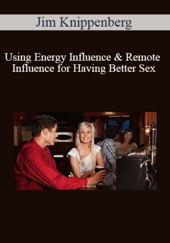 Jim Knippenberg – Using Energy Influence & Remote Influence For Having Better Sex