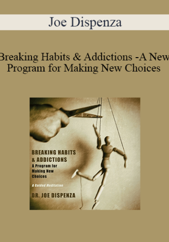 Joe Dispenza – Breaking Habits & Addictions – A New Program For Making New Choices