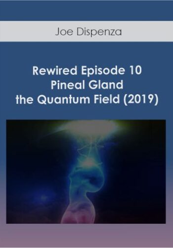 Joe Dispenza – Rewired Episode 10: Pineal Gland & The Quantum Field (2019)