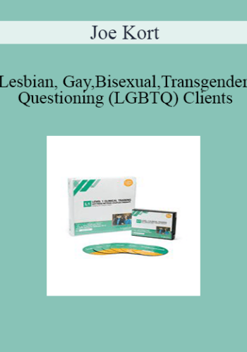 Joe Kort - Lesbian, Gay, Bisexual, Transgender and Questioning (LGBTQ) Clients: Clinical Issues and Treatment Strategies