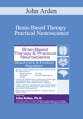 John Arden - Brain-Based Therapy & Practical Neuroscience: Attachment & Emotion Regulation