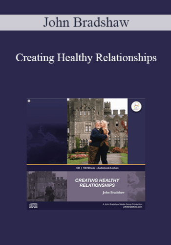 John Bradshaw – Creating Healthy Relationships