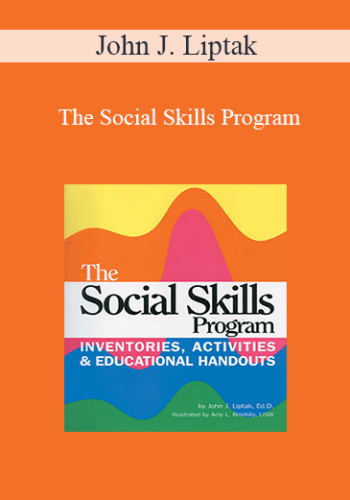 John J. Liptak – The Social Skills Program: Inventories Activities & Educational Handouts