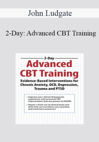 John Ludgate - 2-Day: Advanced CBT Training: Evidence-Based Interventions for Chronic Anxiety, OCD, Depression, Trauma and PTSD