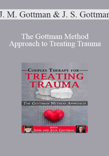 John M. Gottman, Julie Schwartz Gottman – The Gottman Method Approach To Treating Trauma