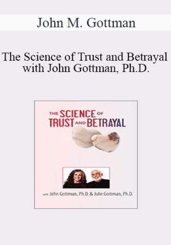 John M. Gottman – The Science Of Trust And Betrayal With John Gottman, Ph.D.