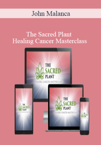 John Malanca - The Sacred Plant - Healing Cancer Masterclass