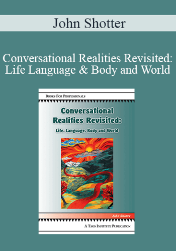 John Shotter – Conversational Realities Revisited: Life Language & Body And World