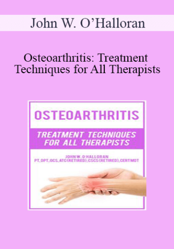 John W. O’Halloran - Osteoarthritis: Treatment Techniques for All Therapists