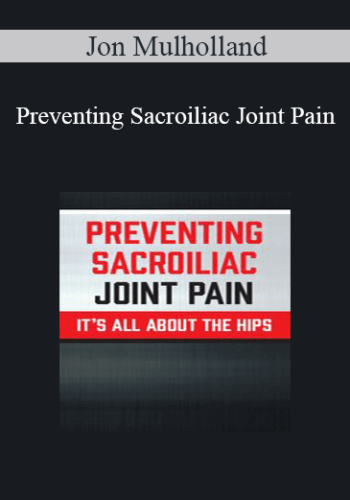 Jon Mulholland – Preventing Sacroiliac Joint Pain: It’s All About The Hips