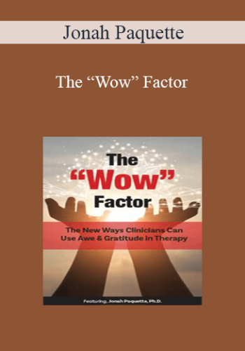 Jonah Paquette – The “Wow” Factor: The New Ways Clinicians Can Use Awe And Gratitude In Therapy