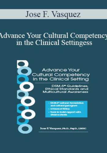 Jose F. Vasquez - Advance Your Cultural Competency in the Clinical Setting: DSM-5® Guidelines, Ethical Standards and Multicultural Awareness