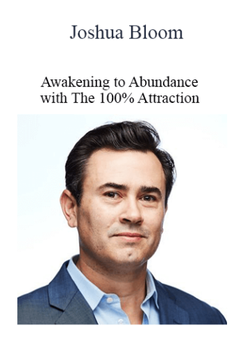 Joshua Bloom – Awakening To Abundance With The 100% Attraction