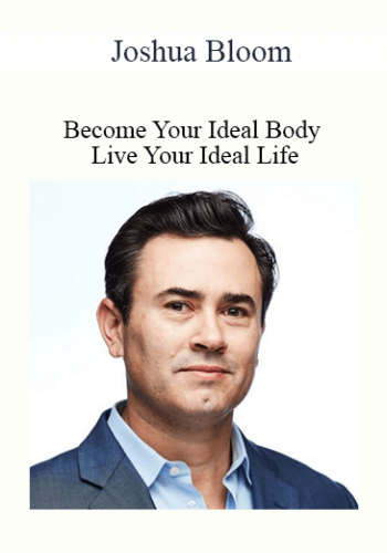 Joshua Bloom – Become Your Ideal Body – Live Your Ideal Life
