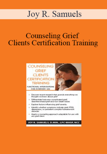 Joy R. Samuels – Counseling Grief Clients Certification Training: Functional Interventions For Everyday Use
