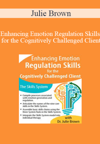 Julie Brown – Enhancing Emotion Regulation Skills For The Cognitively Challenged Client: The Skills System