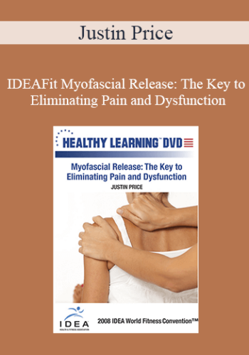 Justin Price – IDEAFit Myofascial Release: The Key To Eliminating Pain And Dysfunction