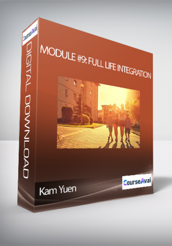 Kam Yuen – Module #9: Full Life Integration