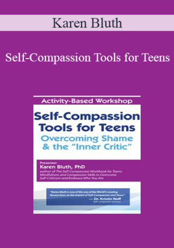 Karen Bluth – Self-Compassion Tools For Teens: Overcoming Shame & The “Inner Critic”