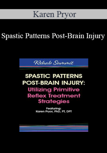 Karen Pryor – Spastic Patterns Post-Brain Injury: Utilizing Primitive Reflex Treatment Strategies